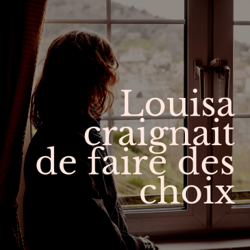 Photo d'une jeune femme qui regarde par la fenêtre et le texte "Louisa craignait de faire des choix"